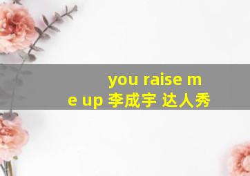 you raise me up 李成宇 达人秀